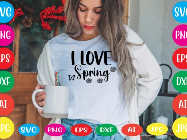 I love spring svg vector for t-shirt