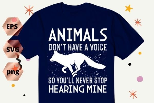 Animals Don’t Have A Voice So You’ll Never Stop Hearing Mine T-Shirt design svg