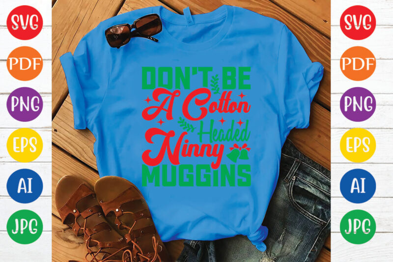 don’t be a cotton headed ninny muggins