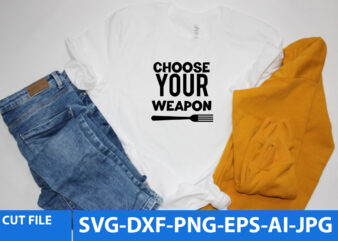 Choose Your Weapon Svg Design,Choose Your Weapon Svg Quotes,Kitchen T Shirt Design