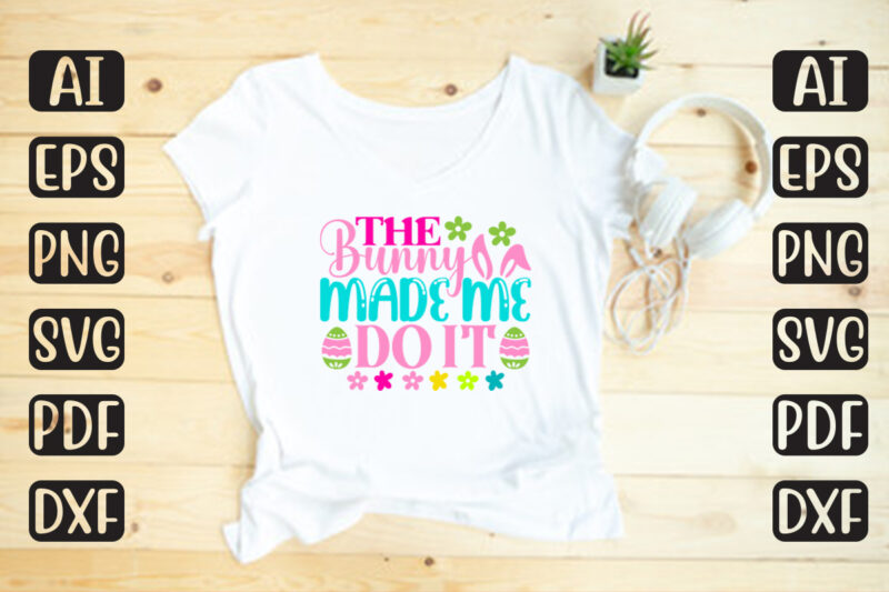 The Bunny Made Me Do It – Easter T-shirt And SVG Design