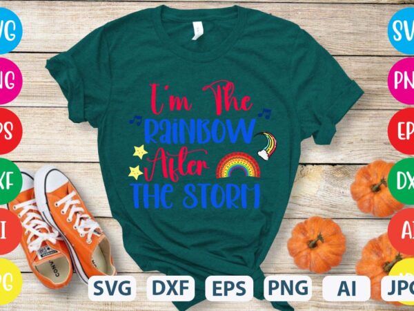 I’m the rainbow after the storm svg vector for t-shirt