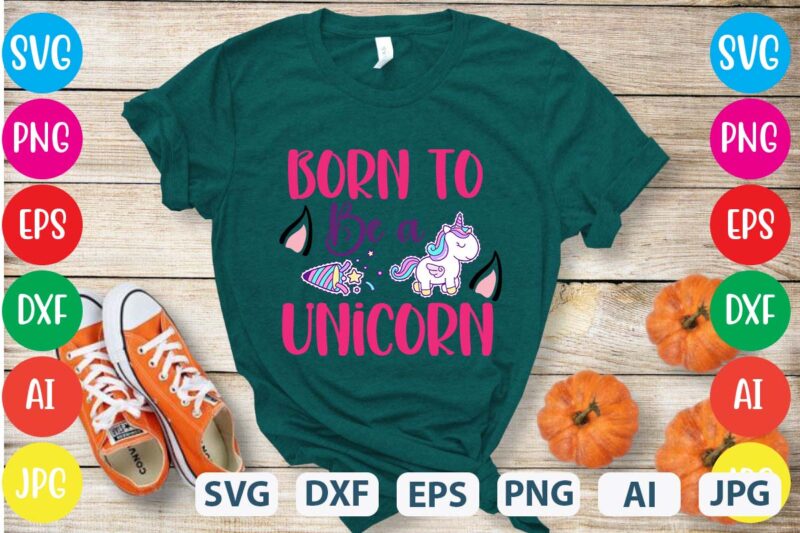 Born to Be a Unicorn svg vector for t-shirt