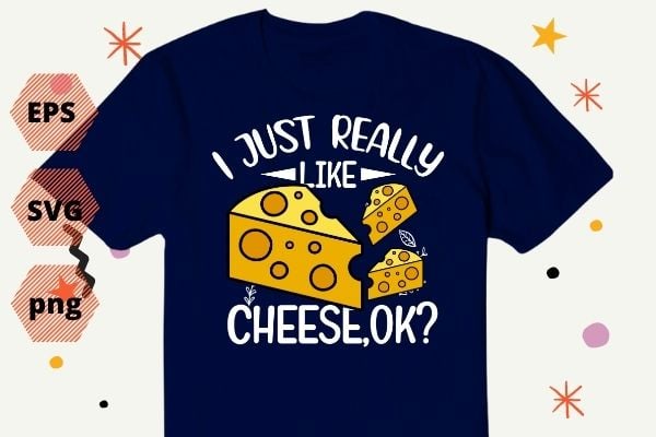 Vintage I Just Really Like cheese ok funny cheese lovers T-shirt design svg,