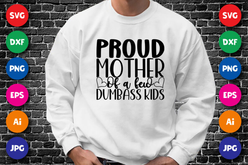 Proud Mother of A Few Dumbass Kids Shirt SVG, Mother’s Day Shirt, Proud Mother Shirt, Mother’s Day Shirt Template