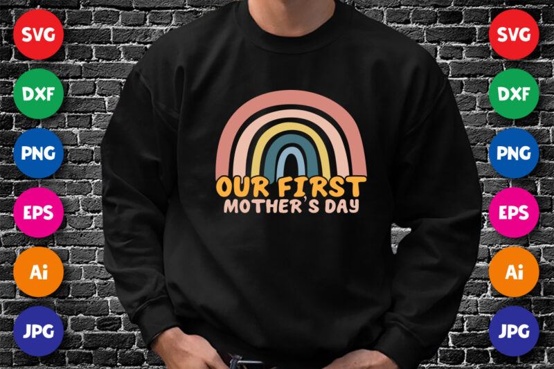 Our First Mother’s Day Rainbow Shirt SVG, Happy Mother’s Day SVG, Mother’s Day Shirt Template