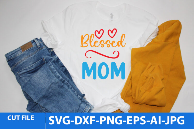 blessed Mom T Shirt Design,blessed Mom Svg Design,blessed Mom Svg Quotes