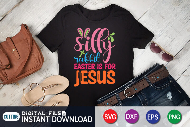 Silly Rabbit Easter IS For Jesus Shirt, Easter Day Shirt, Happy Easter Shirt, Easter Svg, Easter SVG Bundle, Bunny Shirt, Cutest Bunny Shirt, Easter shirt print template, Easter svg t