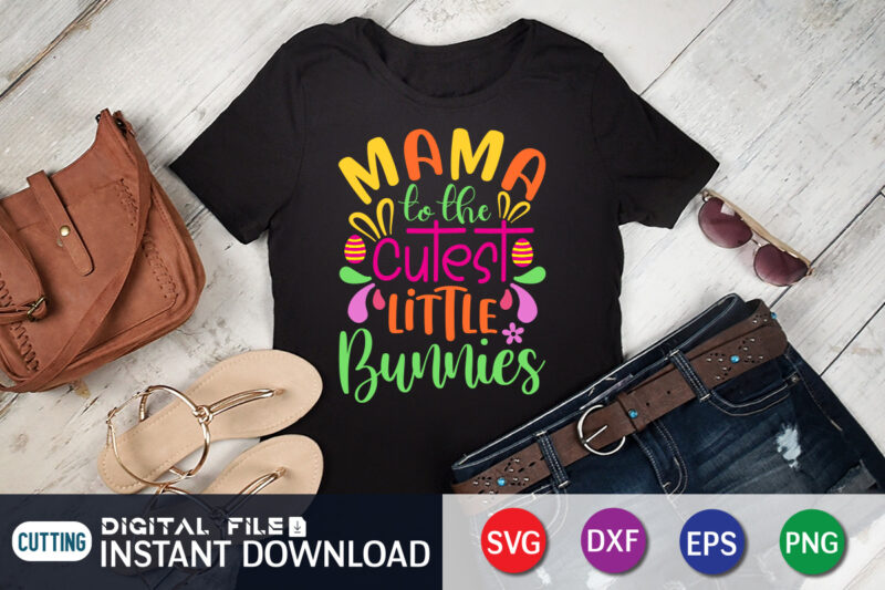 Mama To The Cutest Little Bunnies Shirt, Easter Day Shirt, Happy Easter Shirt, Easter Svg, Easter SVG Bundle, Bunny Shirt, Cutest Bunny Shirt, Easter shirt print template, Easter svg t