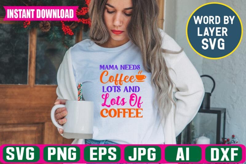 Mama Needs Coffee Lots And Lots Of Coffee svg vector t-shirt design