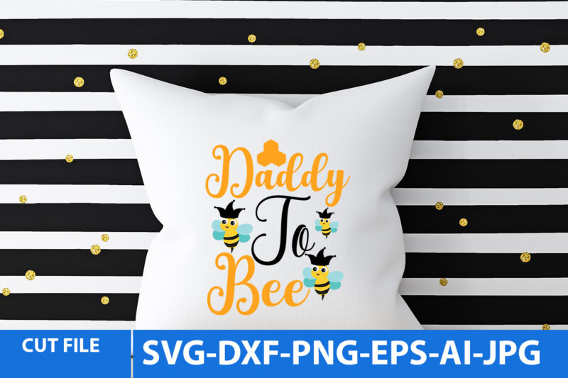 Daddy to Bee T Shirt Design,Daddy to Bee Svg Design,Daddy to Bee Svg Quotes