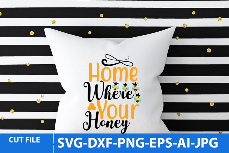 Home Where Your Honey Svg Design
