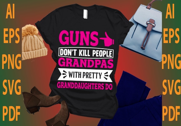 guns don’t kill people grandpas with pretty granddaughters do