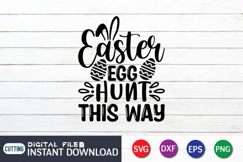 Easter Egg Hunt This Way SVG Shirt, Easter Day Shirt, Happy Easter Shirt, Easter Svg, Easter SVG Bundle, Bunny Shirt, Cutest Bunny Shirt, Easter shirt print template, Easter svg t