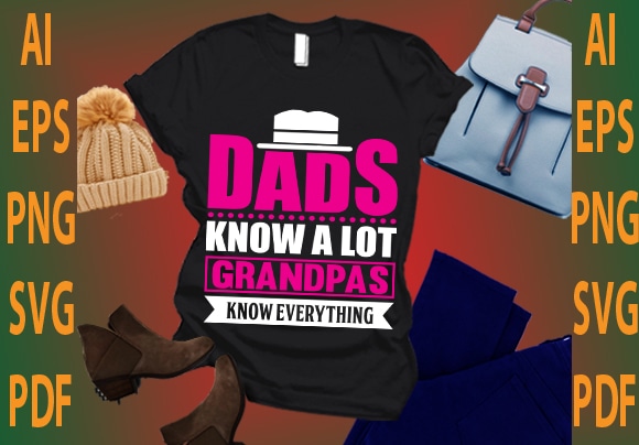 dads know a lot grandpas know every thing