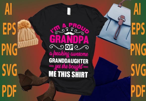 Im A Proud Grandpa Of A Freaking Awesome Granddaughter Yes She Bought