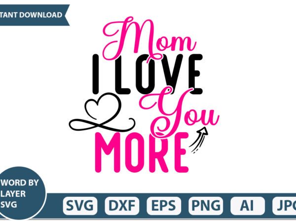 Mom i love you more t-shirt design mothers day svg bundle, mom life svg, mother’s day, mama svg, mommy and me svg, mum svg, silhouette, cut files for cricut