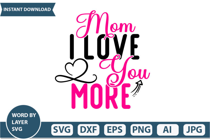 Mom I Love You More t-shirt design Mothers Day SVG Bundle, mom life svg, Mother’s Day, mama svg, Mommy and Me svg, mum svg, Silhouette, Cut Files for Cricut