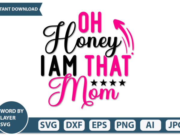 Oh honey i am that mom t-shirt design mothers day svg bundle, mom life svg, mother’s day, mama svg, mommy and me svg, mum svg, silhouette, cut files for cricut