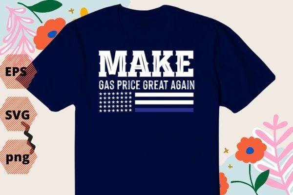 Funny Make Gas Prices Great Again T-Shirt design svg, Make Gas Prices Great Again png, Gas Prices, trump, Anti-Biden, Republican 2024