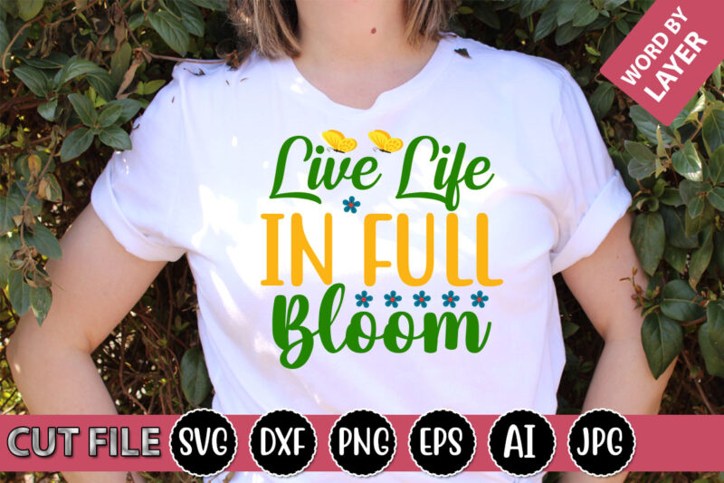 Live Life in Full Bloom SVG Vector for t-shirt