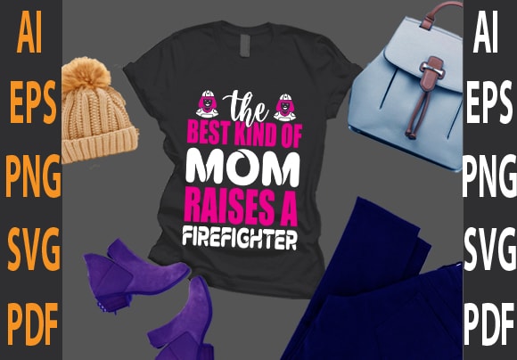 the best kind of mom raises a firefighter