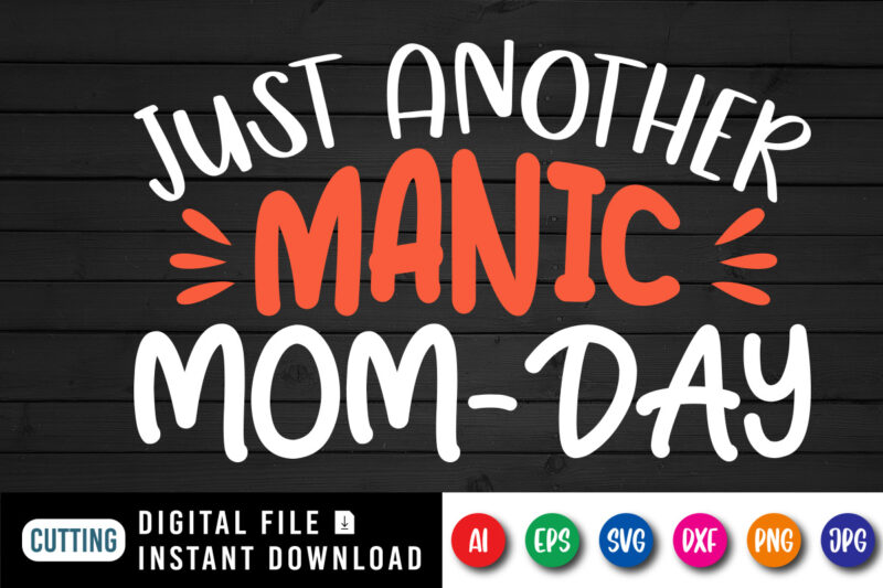 Just Another Manic Mom Day Shirt SVG, Mom Shirt, Happy Mother’s Day Shirt, Mother’s Day Shirt Template