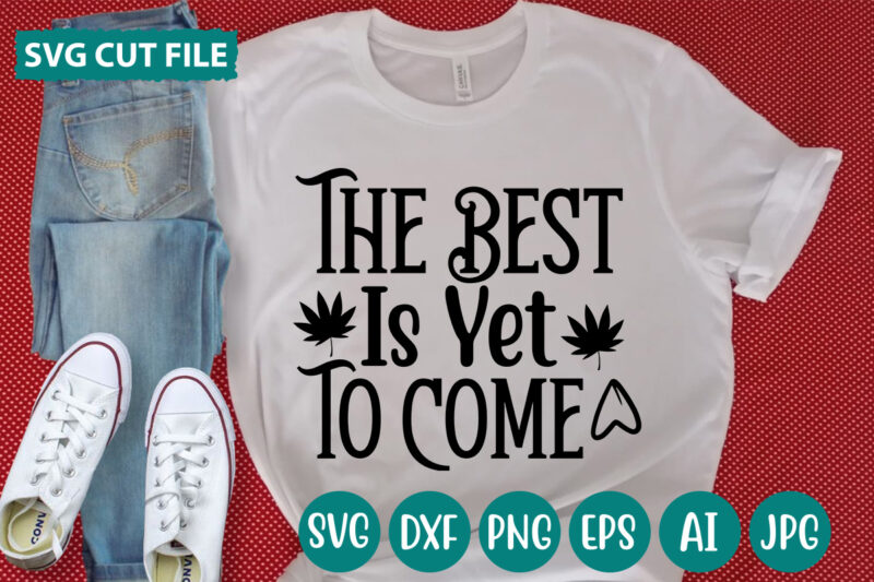 The Best Is Yet To Come svg vector for t-shirt