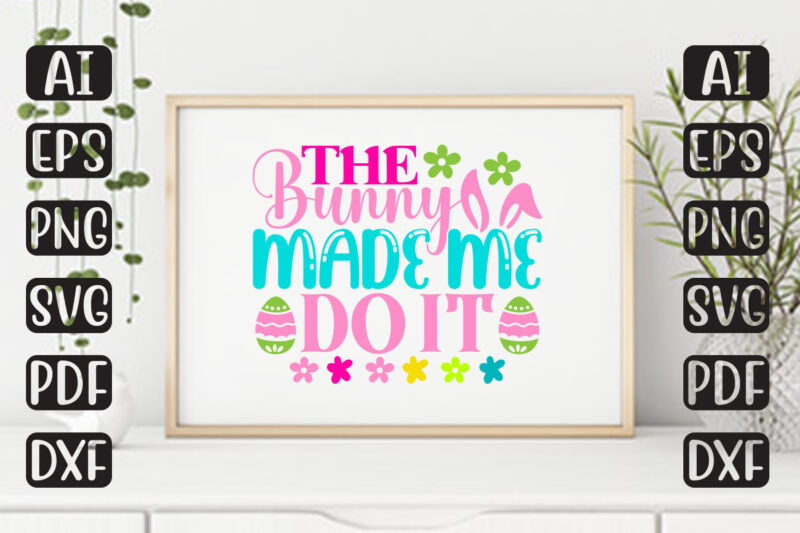 The Bunny Made Me Do It – Easter T-shirt And SVG Design