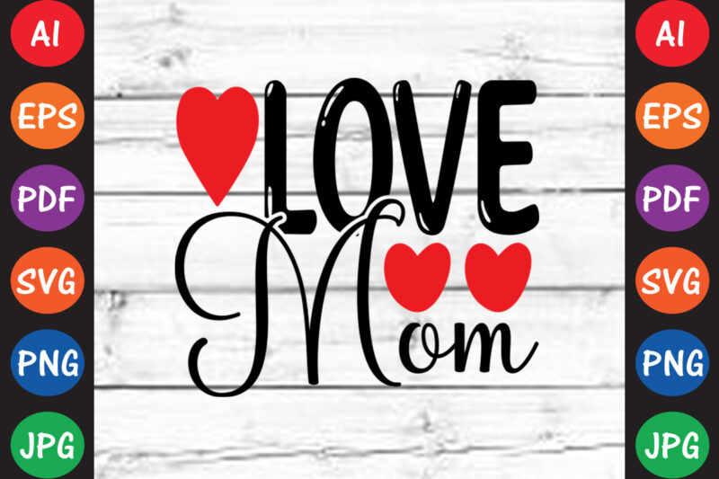 Love Mom – Valentine T-shirt And SVG Design