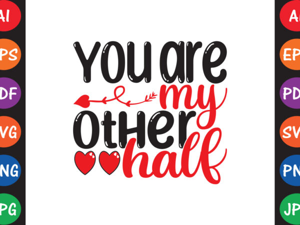 You are my other half – valentine t-shirt and svg design ▲