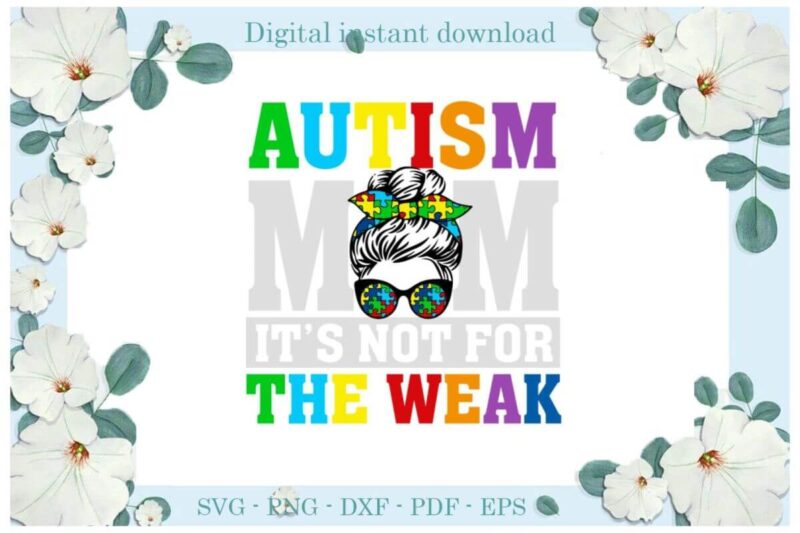 Autism Mom Its Not For The Weak Gifts Diy Crafts Svg Files For Cricut, Silhouette Sublimation Files, Cameo Htv Print