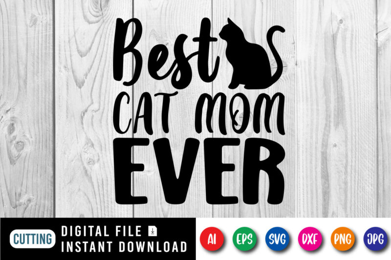 Best Cat Mom Ever Shirt SVG, Mother’s Day Cat Shirt SVG, Mom Shirt SVG, Cat Shirt SVG, Mom Ever Shirt SVG, Mother’s Day Shirt Template