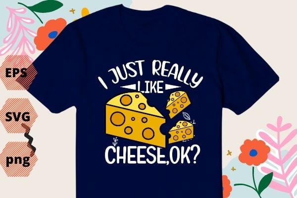 Vintage I Just Really Like cheese ok funny cheese lovers T-shirt design svg,