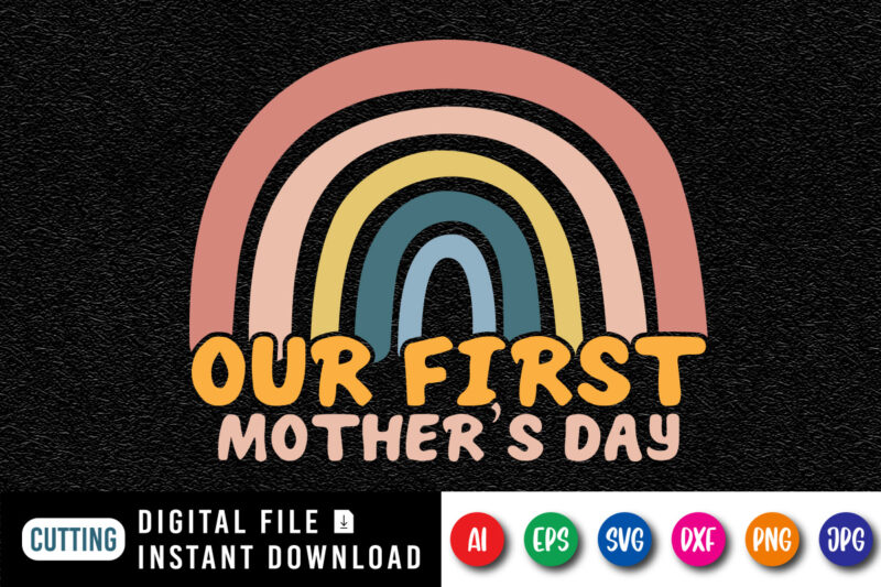 Our First Mother’s Day Rainbow Shirt SVG, Happy Mother’s Day SVG, Mother’s Day Shirt Template