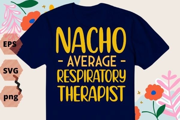 Nacho Average Respiratory Therapist RT Asthma Cinco de Mayo TShirt design svg, Nacho Average Respiratory Therapist png, Nacho Average, Respiratory, Therapist, RT, Asthma, Cinco de Mayo