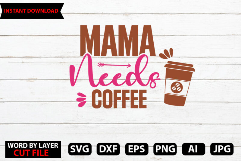 Mama Needs Coffee - Motherhood - Mom Life - Mother's Day Vector