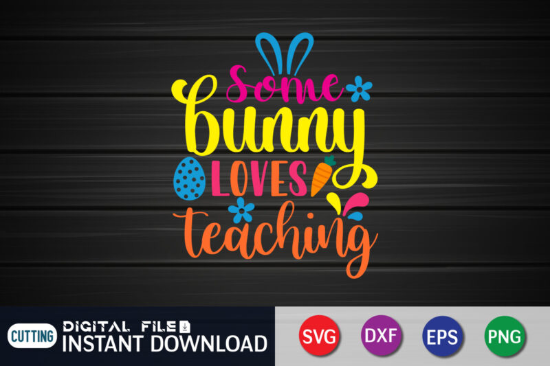 Some bunny loves teaching shirt, Day, Easter day 2022 shirt, Easter t-shirt for Kids, Easter svg Files for Cricut, Png Svg Files for Cricut Sublimation, Easter day t-shirt design