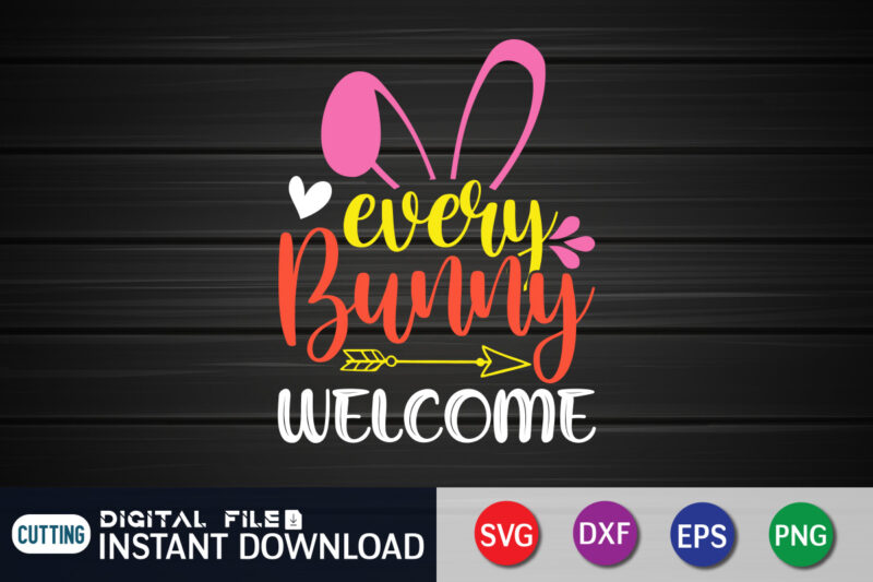 Every Bunny Welcome T Shirt, Every Bunny Welcome SVG, Easter Day Shirt, Happy Easter Shirt, Easter Svg, Easter SVG Bundle, Bunny Shirt, Cutest Bunny Shirt, Easter shirt print template, Easter