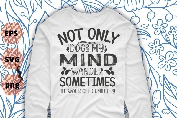 Not only does my mind wander t-shirt design svg eps png