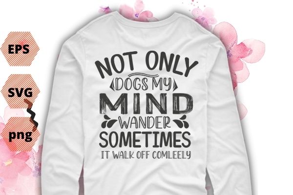 Not only does my mind wander T-shirt design svg eps png