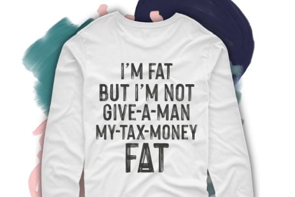 I’m fat but I’m not give a man my tax money fat shirt design svg, I’m fat but I’m not give a man my tax money fat shirt design png,