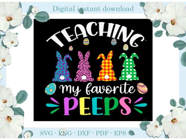 Easter day gifts teaching my favorite peeps diy crafts easter bunny svg files for cricut, easter sunday silhouette colorful sublimation files, cameo htv print vector clipart