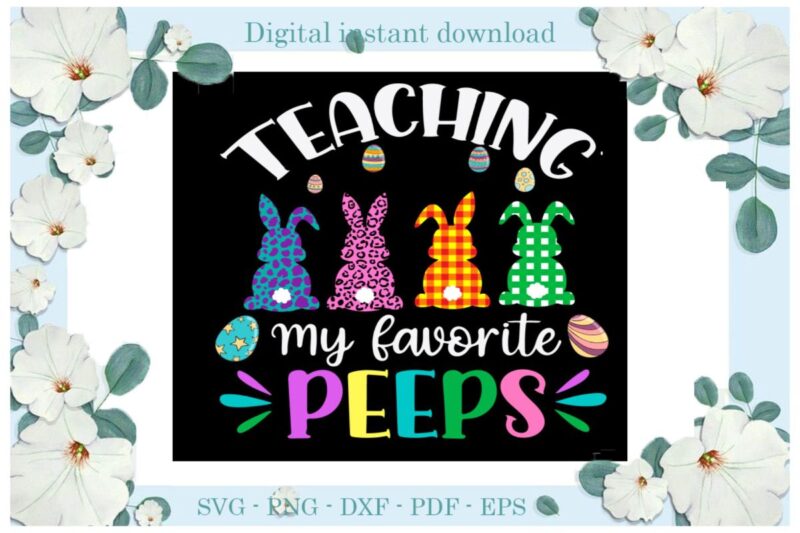 Easter Day Gifts Teaching My Favorite Peeps Diy Crafts Easter Bunny Svg Files For Cricut, Easter Sunday Silhouette Colorful Sublimation Files, Cameo Htv Print