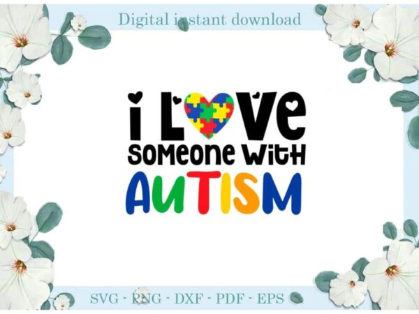 Autism awareness i love someone with autism diy crafts svg files for cricut, silhouette sublimation files, cameo htv print t shirt vector