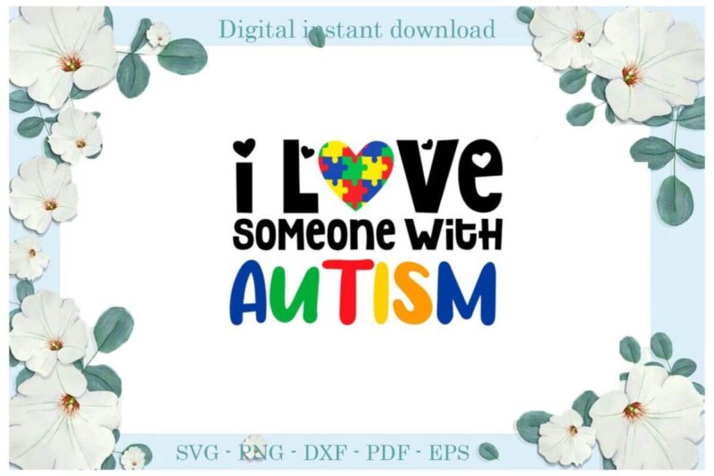 Autism Awareness I Love Someone With Autism Diy Crafts Svg Files For Cricut, Silhouette Sublimation Files, Cameo Htv Print