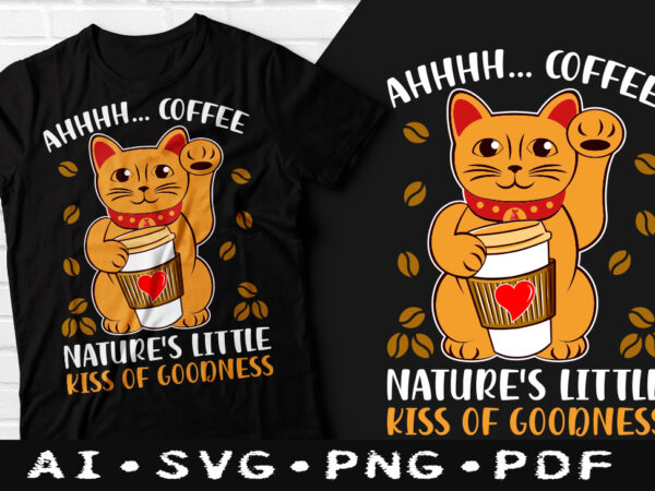 Ahhhh… coffee nature’s little kiss of goodness t-shirt design, ahhhh… coffee nature’s little kiss of goodness svg, little kiss of goodness tshirt, coffee tshirt, happy coffee day tshirt, funny coffee