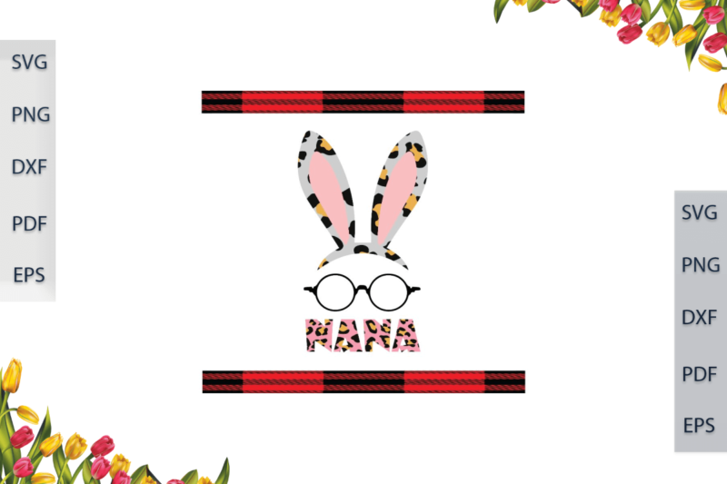 Easter Day, Cute Bunny Nana Ear And Glasses Gifts Ideas Diy Crafts Svg Files For Cricut, Silhouette Sublimation Files, Cameo Htv Prints,