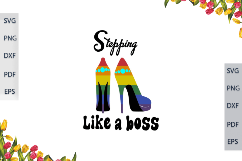 LGBT Stepping Like A Boss Gift For Lesbian Pride Ally Diy Crafts Svg Files For Cricut, Silhouette Sublimation Files, Cameo Htv Files