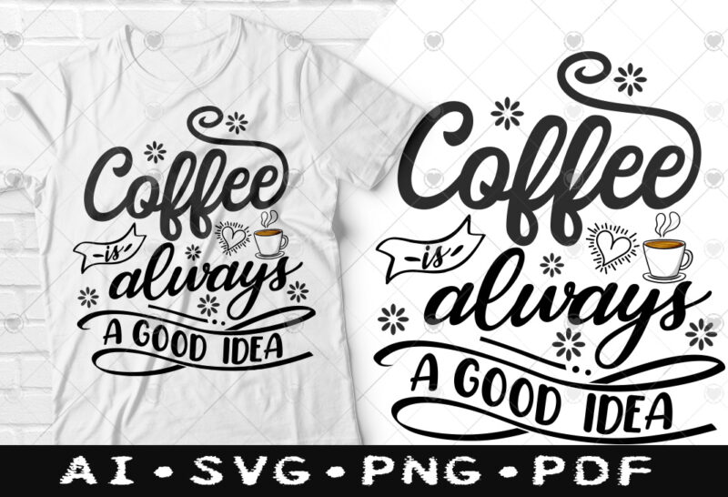 Coffee is always a good idea t-shirt design, Coffee is always a good idea SVG, Coffee tshirt, Happy Coffee day tshirt, Funny Coffee tshirt